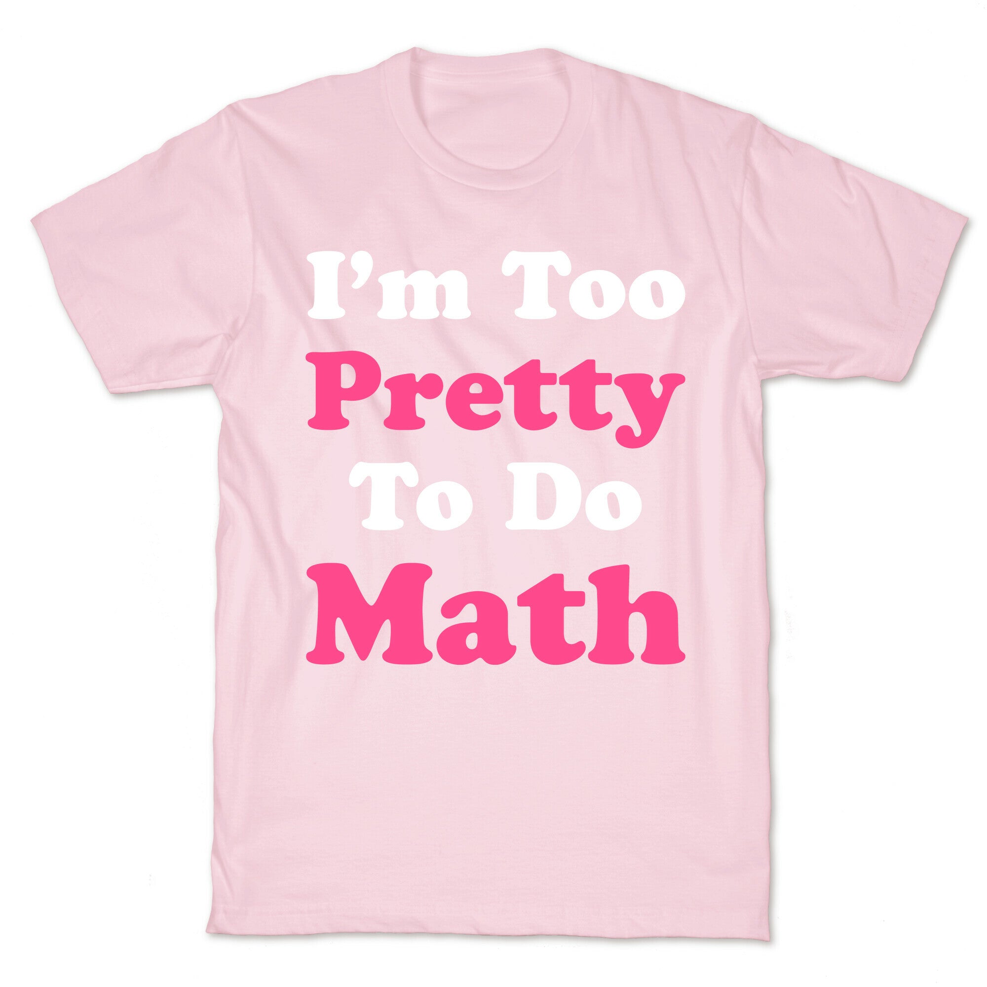 I'm Too Pretty To Do Math T-Shirt